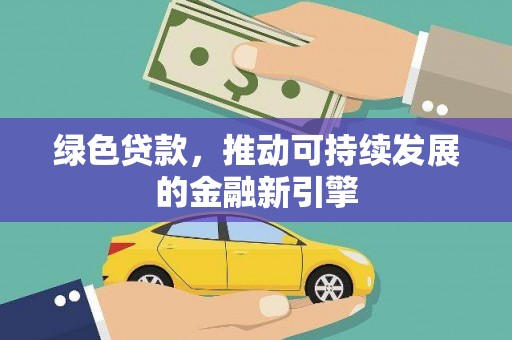 彰武绿色贷款，推动可持续发展的金融新引擎