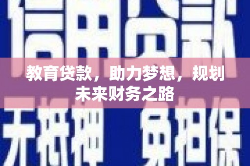彰武教育贷款，助力梦想，规划未来财务之路