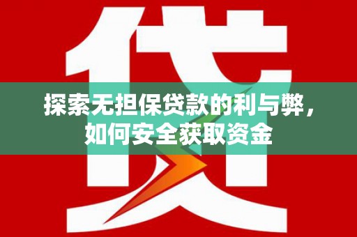 彰武探索无担保贷款的利与弊，如何安全获取资金