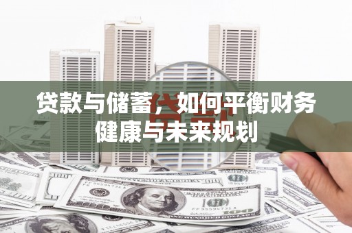 彰武贷款与储蓄，如何平衡财务健康与未来规划