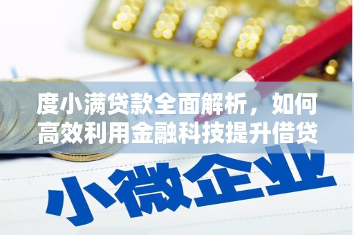 彰武度小满贷款全面解析，如何高效利用金融科技提升借贷体验