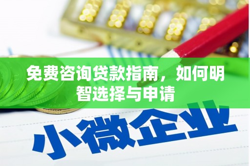 彰武免费咨询贷款指南，如何明智选择与申请
