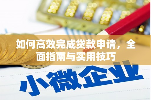 彰武如何高效完成贷款申请，全面指南与实用技巧