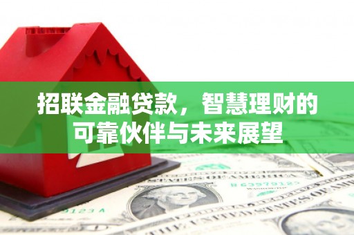 彰武招联金融贷款，智慧理财的可靠伙伴与未来展望