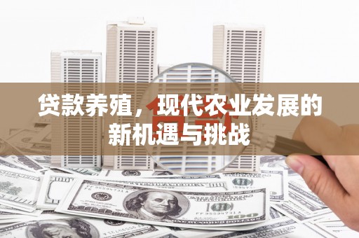 彰武贷款养殖，现代农业发展的新机遇与挑战