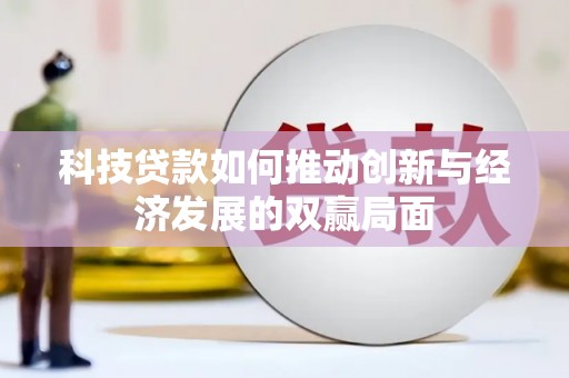 彰武科技贷款如何推动创新与经济发展的双赢局面