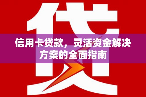 彰武信用卡贷款，灵活资金解决方案的全面指南