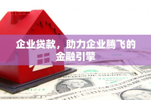 彰武企业贷款，助力企业腾飞的金融引擎