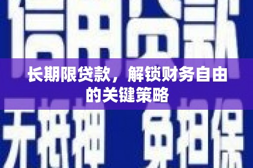 彰武长期限贷款，解锁财务自由的关键策略