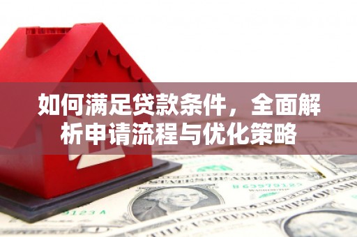 彰武如何满足贷款条件，全面解析申请流程与优化策略