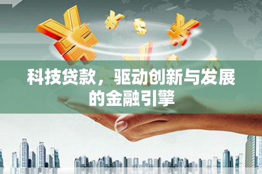 彰武科技贷款，驱动创新与发展的金融引擎