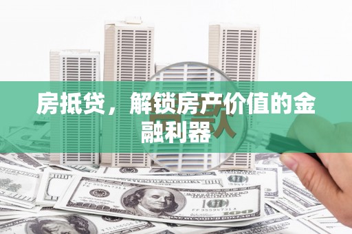 彰武房抵贷，解锁房产价值的金融利器
