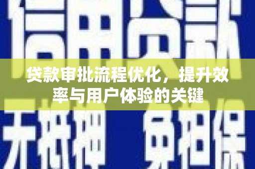 彰武贷款审批流程优化，提升效率与用户体验的关键