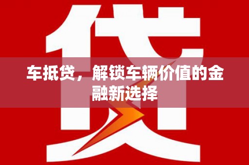彰武车抵贷，解锁车辆价值的金融新选择