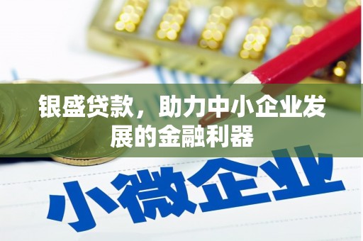 彰武银盛贷款，助力中小企业发展的金融利器