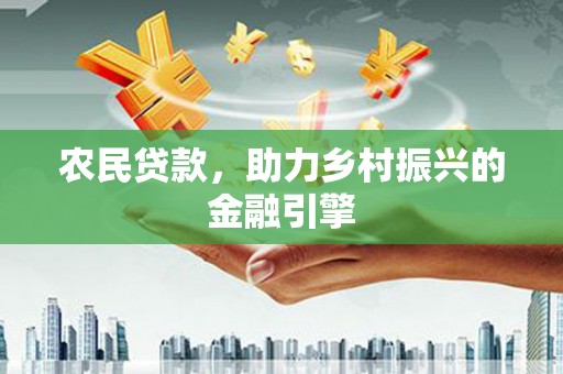 彰武农民贷款，助力乡村振兴的金融引擎