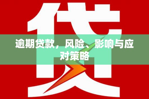 彰武逾期贷款，风险、影响与应对策略
