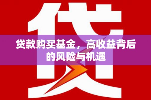 彰武贷款购买基金，高收益背后的风险与机遇