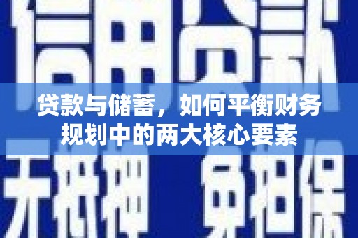 彰武贷款与储蓄，如何平衡财务规划中的两大核心要素