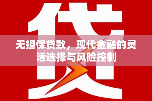 彰武无担保贷款，现代金融的灵活选择与风险控制