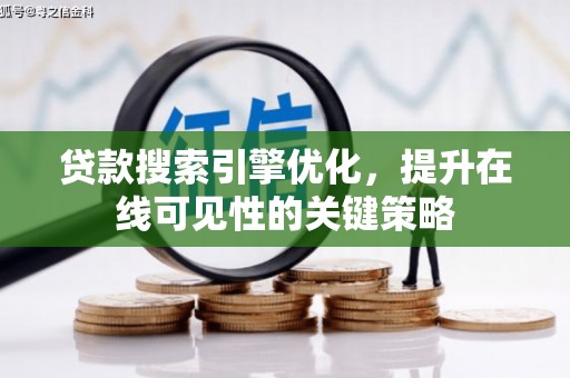彰武贷款搜索引擎优化，提升在线可见性的关键策略