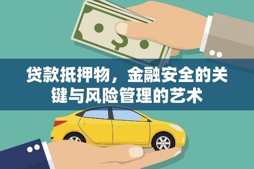 彰武贷款抵押物，金融安全的关键与风险管理的艺术