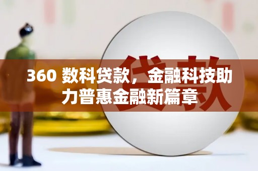 彰武360 数科贷款，金融科技助力普惠金融新篇章
