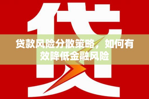 彰武贷款风险分散策略，如何有效降低金融风险