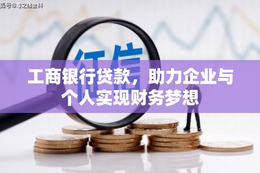 彰武工商银行贷款，助力企业与个人实现财务梦想