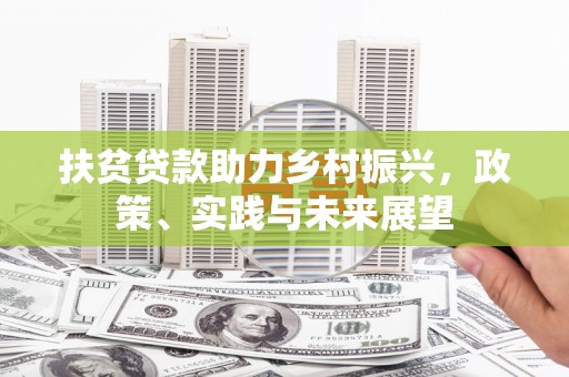 彰武扶贫贷款助力乡村振兴，政策、实践与未来展望
