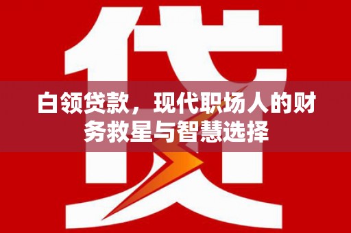 彰武白领贷款，现代职场人的财务救星与智慧选择