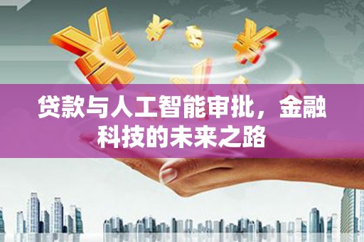 彰武贷款与人工智能审批，金融科技的未来之路