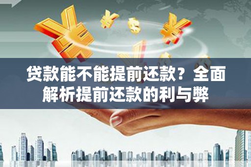 彰武贷款能不能提前还款？全面解析提前还款的利与弊