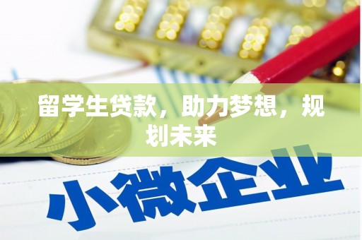 彰武留学生贷款，助力梦想，规划未来