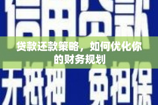 彰武贷款还款策略，如何优化你的财务规划