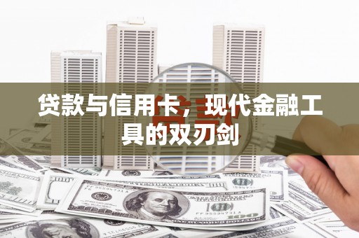 彰武贷款与信用卡，现代金融工具的双刃剑