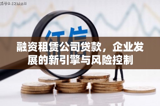 彰武融资租赁公司贷款，企业发展的新引擎与风险控制