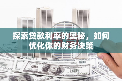 彰武探索贷款利率的奥秘，如何优化你的财务决策