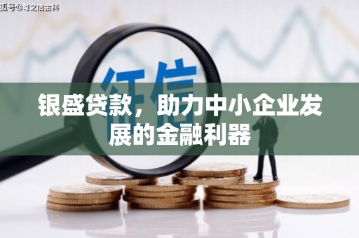 彰武银盛贷款，助力中小企业发展的金融利器