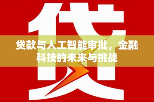 彰武贷款与人工智能审批，金融科技的未来与挑战