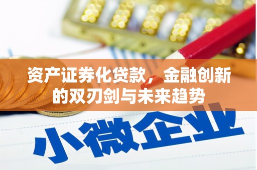 彰武资产证券化贷款，金融创新的双刃剑与未来趋势
