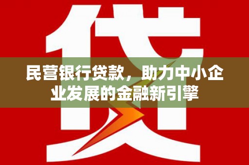 彰武民营银行贷款，助力中小企业发展的金融新引擎