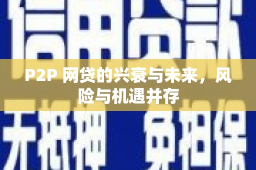彰武P2P 网贷的兴衰与未来，风险与机遇并存